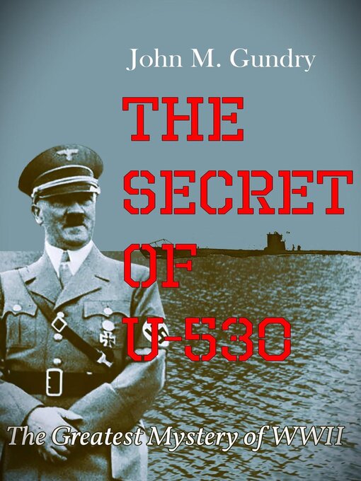 Title details for The Secret of U-530 by John M Gundry - Available